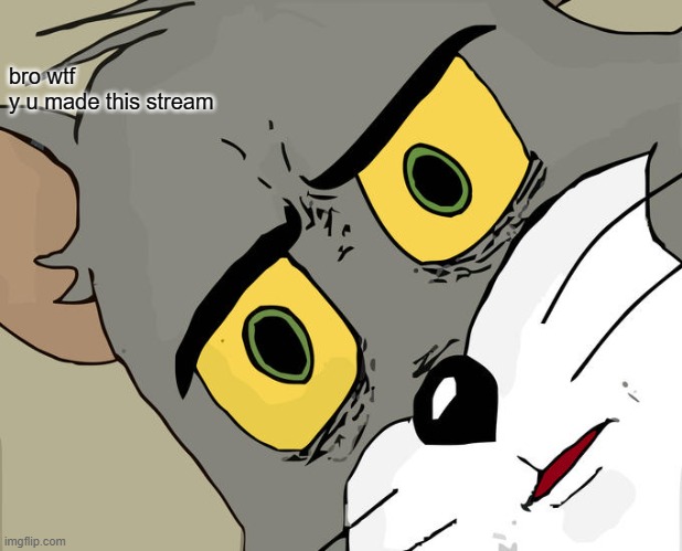 aww man, ok | bro wtf
y u made this stream | image tagged in memes,unsettled tom | made w/ Imgflip meme maker