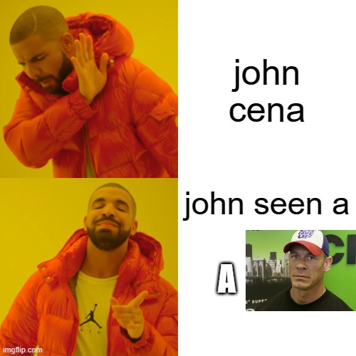 im bored | john cena; john seen a; A | image tagged in memes,drake hotline bling | made w/ Imgflip meme maker