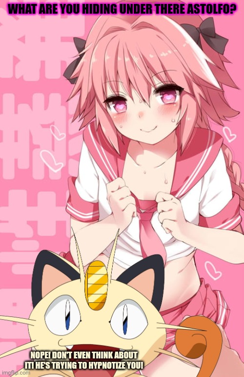 Astolfo | WHAT ARE YOU HIDING UNDER THERE ASTOLFO? NOPE! DON'T EVEN THINK ABOUT IT! HE'S TRYING TO HYPNOTIZE YOU! | image tagged in astolfo,femboy,anime boi,meowth,censorship | made w/ Imgflip meme maker