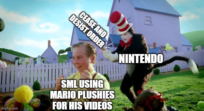 SML getting a cease and desist order from Nintendo | CEASE AND DESIST ORDER; NINTENDO; SML USING MARIO PLUSHIES FOR HIS VIDEOS | image tagged in cat in the hat with a bat ______ colorized | made w/ Imgflip meme maker