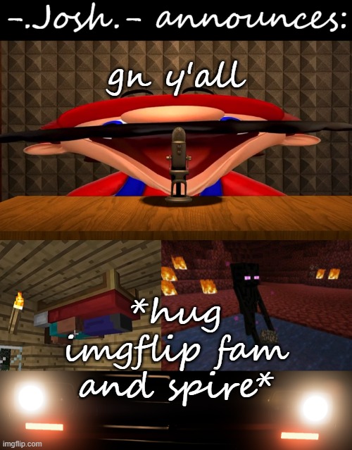 Josh's announcement temp by Josh | gn y'all; *hug imgflip fam and spire* | image tagged in josh's announcement temp by josh | made w/ Imgflip meme maker