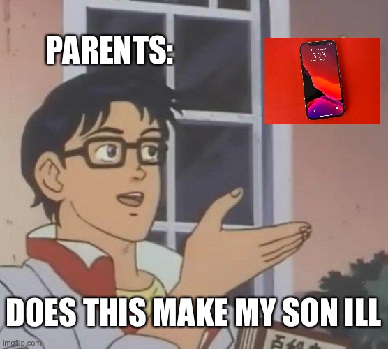LOL | PARENTS:; DOES THIS MAKE MY SON ILL | image tagged in memes,is this a pigeon | made w/ Imgflip meme maker