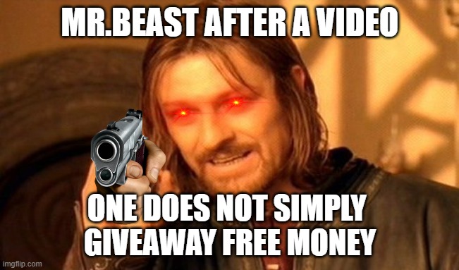 One Does Not Simply Meme | MR.BEAST AFTER A VIDEO; ONE DOES NOT SIMPLY 
GIVEAWAY FREE MONEY | image tagged in memes,one does not simply | made w/ Imgflip meme maker