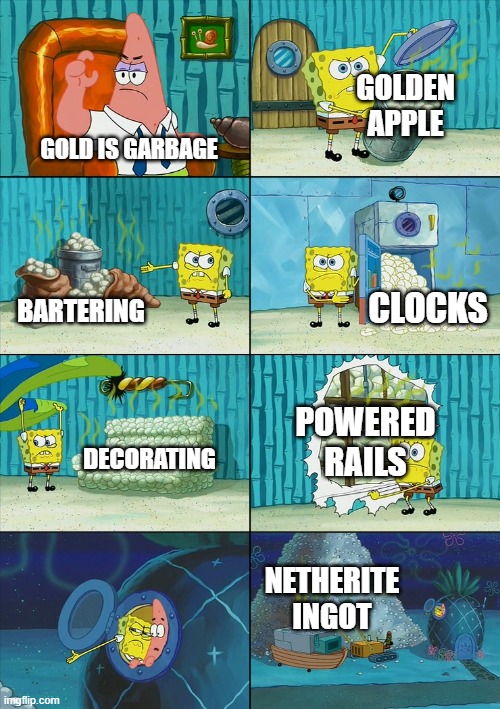 Actually they are 'garbage' | GOLDEN APPLE; GOLD IS GARBAGE; CLOCKS; BARTERING; POWERED RAILS; DECORATING; NETHERITE INGOT | image tagged in spongebob shows patrick garbage,gold is useful | made w/ Imgflip meme maker