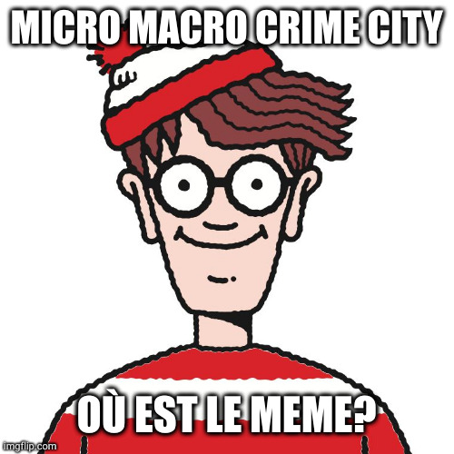 Where's Waldo | MICRO MACRO CRIME CITY; OÙ EST LE MEME? | image tagged in where's waldo | made w/ Imgflip meme maker