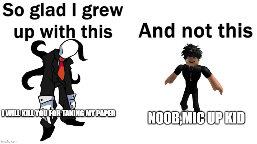 which is the best | I WILL KILL YOU FOR TAKING MY PAPER; NOOB,MIC UP KID | image tagged in so glad i grew up with this | made w/ Imgflip meme maker