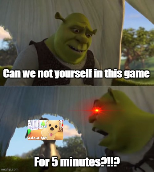 I just a game | Can we not yourself in this game; For 5 minutes?!!? | image tagged in could you not ___ for 5 minutes,memes | made w/ Imgflip meme maker