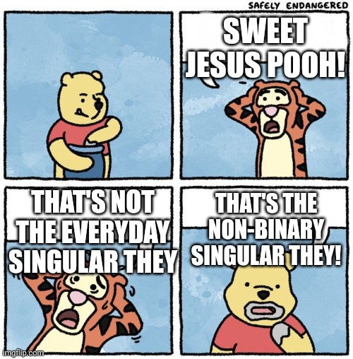 The Horror! |  SWEET JESUS POOH! THAT'S THE NON-BINARY SINGULAR THEY! THAT'S NOT THE EVERYDAY SINGULAR THEY | image tagged in sweet jesus pooh you're not eating honey,non-binary,pronouns,honey,pooh,they | made w/ Imgflip meme maker