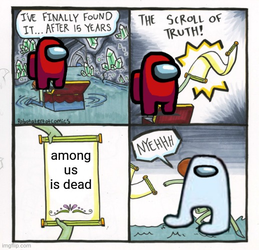 among us is dead! | among us is dead | image tagged in memes,the scroll of truth | made w/ Imgflip meme maker