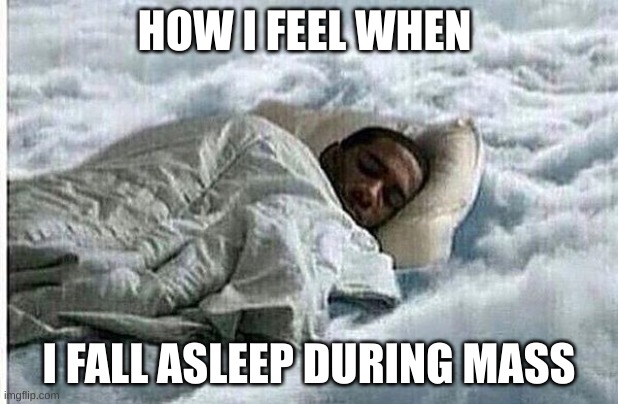 Holy Sleep | HOW I FEEL WHEN; I FALL ASLEEP DURING MASS | image tagged in how i sleep | made w/ Imgflip meme maker