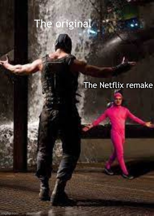 netflix | The original; The Netflix remake | image tagged in fun,funny,guys,people,netflix | made w/ Imgflip meme maker