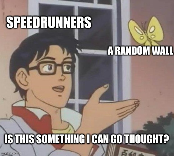 Speedrunners be like | SPEEDRUNNERS; A RANDOM WALL; IS THIS SOMETHING I CAN GO THOUGHT? | image tagged in memes,is this a pigeon,speedrun | made w/ Imgflip meme maker