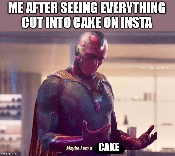 Maybe i am a cake | image tagged in maybe i am a monster blank | made w/ Imgflip meme maker