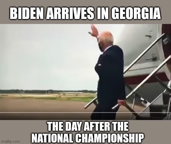 Joe Biden waves to empty field | BIDEN ARRIVES IN GEORGIA; THE DAY AFTER THE NATIONAL CHAMPIONSHIP | image tagged in joe biden waves to empty field | made w/ Imgflip meme maker