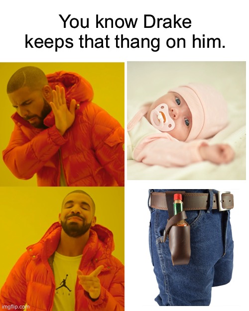 Drake Hot Sauce | You know Drake keeps that thang on him. | image tagged in memes,drake hotline bling | made w/ Imgflip meme maker