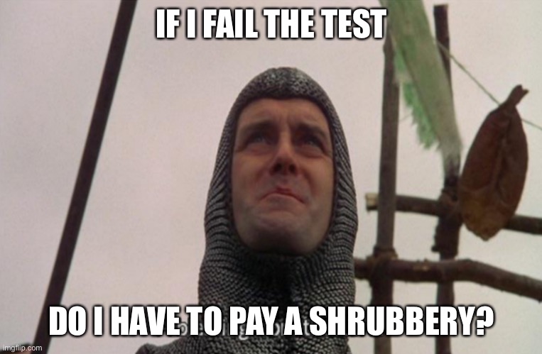 A blessing from the lord | IF I FAIL THE TEST DO I HAVE TO PAY A SHRUBBERY? | image tagged in a blessing from the lord | made w/ Imgflip meme maker