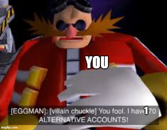 Eggman Alternative Accounts | YOU 1 | image tagged in eggman alternative accounts | made w/ Imgflip meme maker