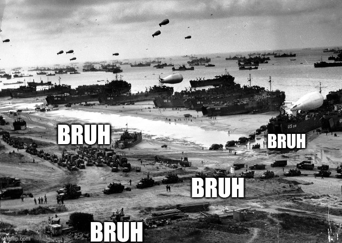 Normandy Invasion | BRUH BRUH BRUH BRUH | image tagged in normandy invasion | made w/ Imgflip meme maker