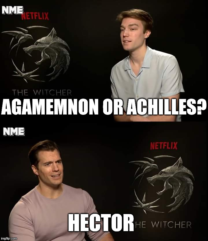 Henry Cavill | AGAMEMNON OR ACHILLES? HECTOR | image tagged in henry cavill,trojan war,homer,achilles,hector,agamemnon | made w/ Imgflip meme maker