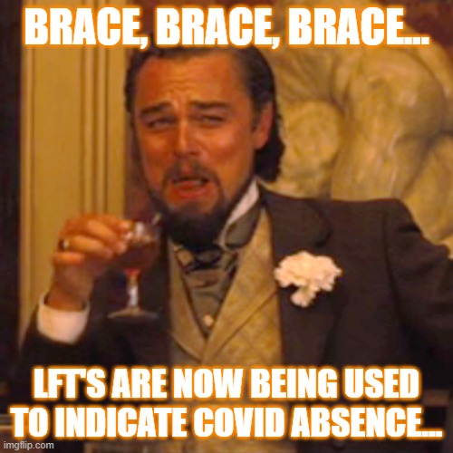 lfts | BRACE, BRACE, BRACE... LFT'S ARE NOW BEING USED TO INDICATE COVID ABSENCE... | image tagged in memes,laughing leo | made w/ Imgflip meme maker