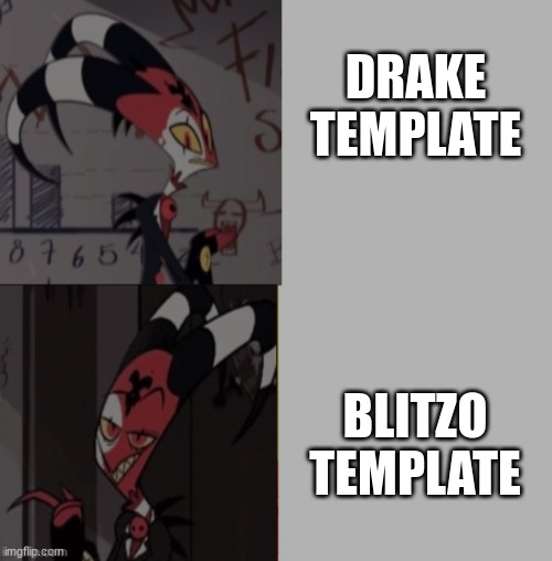 Blitzo Template | DRAKE TEMPLATE BLITZO TEMPLATE | image tagged in blitzo template | made w/ Imgflip meme maker