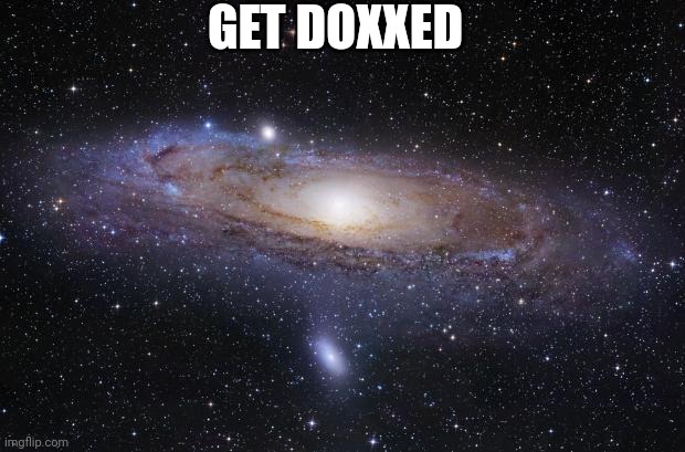 God Religion Universe | GET DOXXED | image tagged in god religion universe | made w/ Imgflip meme maker