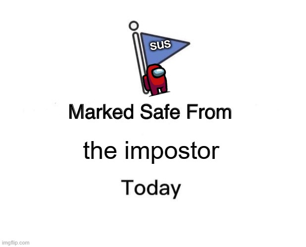 akab yssus | sus; the impostor | image tagged in memes,marked safe from | made w/ Imgflip meme maker
