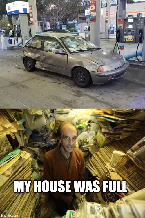 HOARDING IN YOUR CAR | MY HOUSE WAS FULL | image tagged in hoarder,cars,strange cars | made w/ Imgflip meme maker