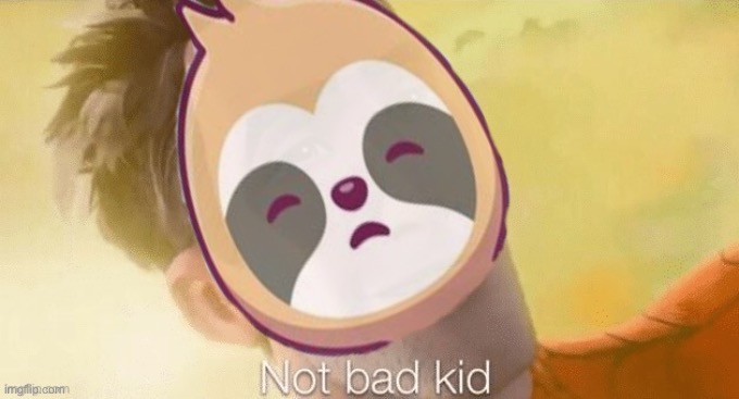 Sloth not bad kid | image tagged in sloth not bad kid | made w/ Imgflip meme maker