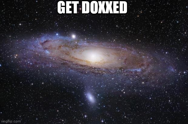 God Religion Universe | GET DOXXED | image tagged in god religion universe | made w/ Imgflip meme maker