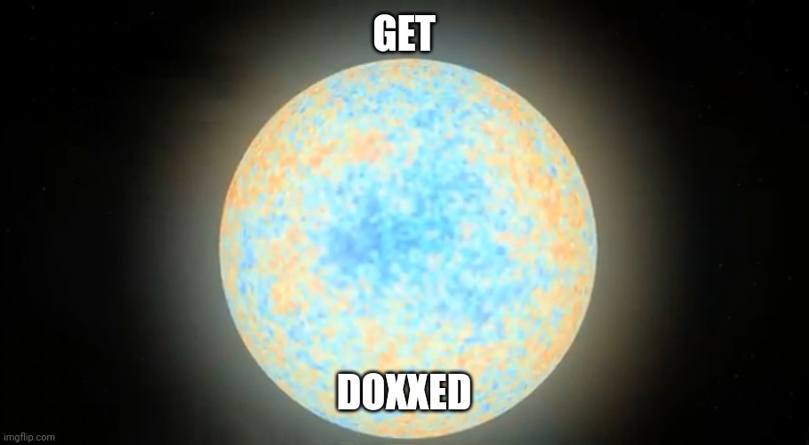 The universe | GET; DOXXED | made w/ Imgflip meme maker
