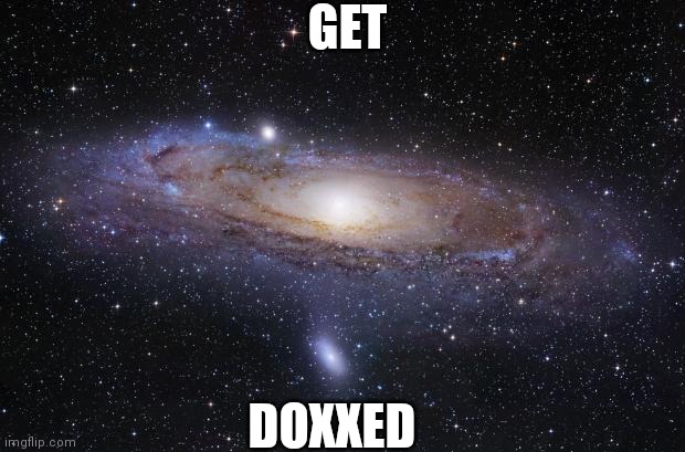 God Religion Universe | GET DOXXED | image tagged in god religion universe | made w/ Imgflip meme maker