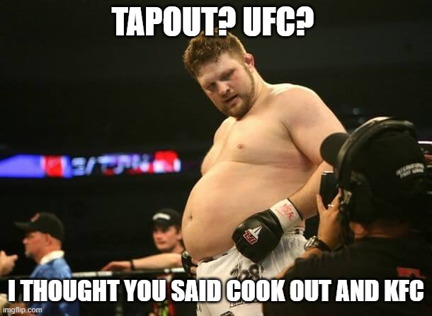 tapout kfc |  TAPOUT? UFC? I THOUGHT YOU SAID COOK OUT AND KFC | image tagged in mma,cookout,ufc,tapout,funny | made w/ Imgflip meme maker