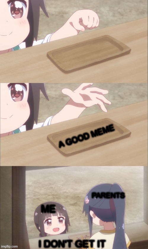 Yuu buys a cookie | A GOOD MEME; PARENTS; ME; I DON'T GET IT | image tagged in yuu buys a cookie | made w/ Imgflip meme maker
