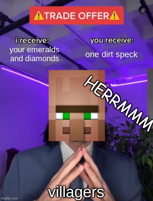 tell me im wrong bro | your emeralds and diamonds; one dirt speck; HERRMMM; villagers | image tagged in trade offer,minecraft,virale,funny,minecraft villagers | made w/ Imgflip meme maker