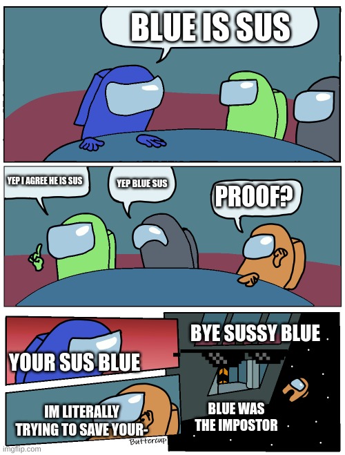 Among Us Meeting | BLUE IS SUS; YEP I AGREE HE IS SUS; YEP BLUE SUS; PROOF? BYE SUSSY BLUE; YOUR SUS BLUE; BLUE WAS THE IMPOSTOR; IM LITERALLY TRYING TO SAVE YOUR- | image tagged in among us meeting | made w/ Imgflip meme maker