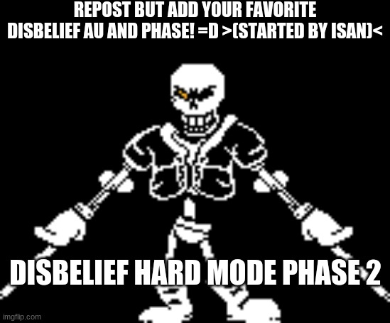 REPOST BUT ADD YOUR FAVORITE DISBELIEF AU AND PHASE! =D >(STARTED BY ISAN)<; DISBELIEF HARD MODE PHASE 2 | made w/ Imgflip meme maker