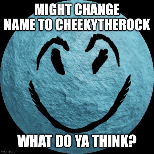 cheeky the virgin slayer | MIGHT CHANGE NAME TO CHEEKYTHEROCK; WHAT DO YA THINK? | image tagged in cheeky | made w/ Imgflip meme maker
