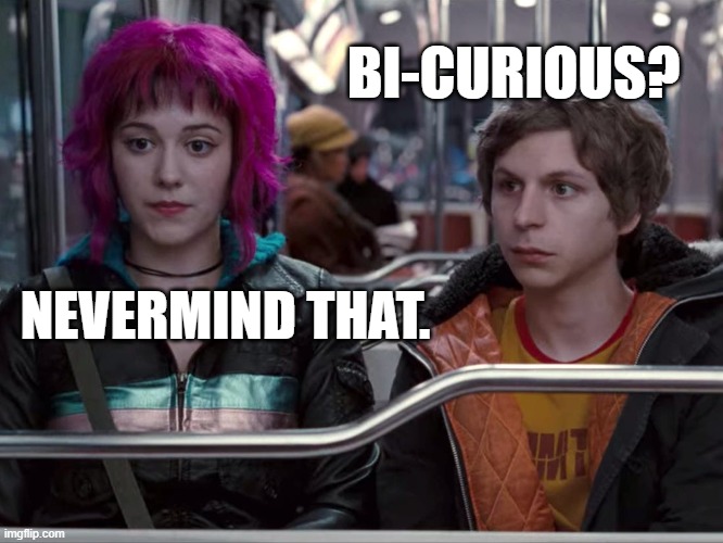 Scott and Ramona | NEVERMIND THAT. BI-CURIOUS? | image tagged in scott and ramona | made w/ Imgflip meme maker