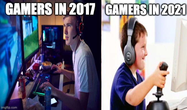 i hate 2021 gamers | GAMERS IN 2021; GAMERS IN 2017 | image tagged in annoyingkid | made w/ Imgflip meme maker