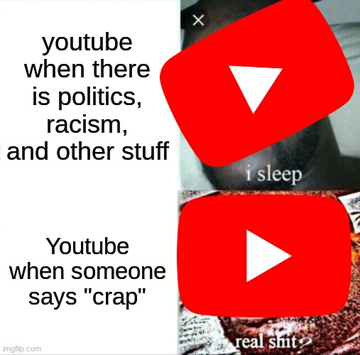 youtube be different tho | youtube when there is politics, racism, and other stuff; Youtube when someone says "crap" | image tagged in memes,sleeping shaq,youtube,viral,funny | made w/ Imgflip meme maker