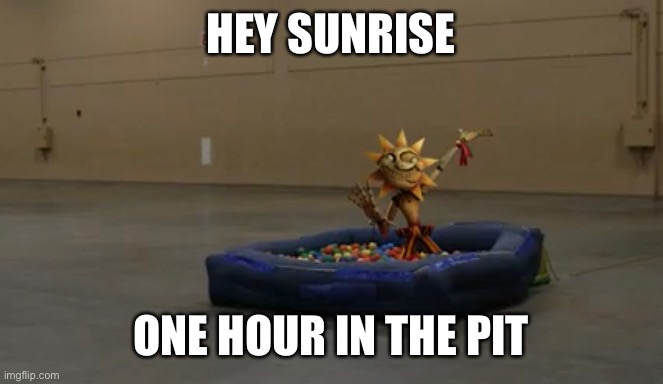 *shits self* | HEY SUNRISE; ONE HOUR IN THE PIT | made w/ Imgflip meme maker