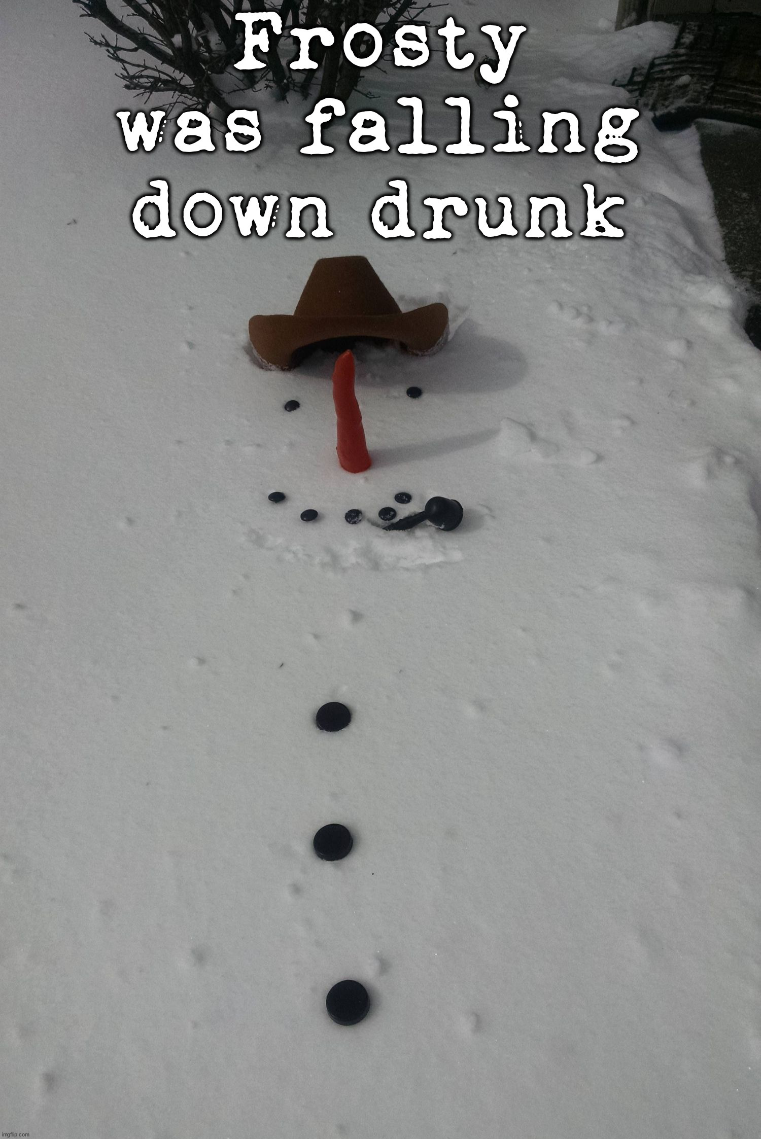 Be careful where you fall when drunk | image tagged in frosty,drunk | made w/ Imgflip meme maker