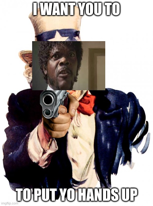 Uncle Sam | I WANT YOU TO; TO PUT YO HANDS UP | image tagged in memes,uncle sam | made w/ Imgflip meme maker