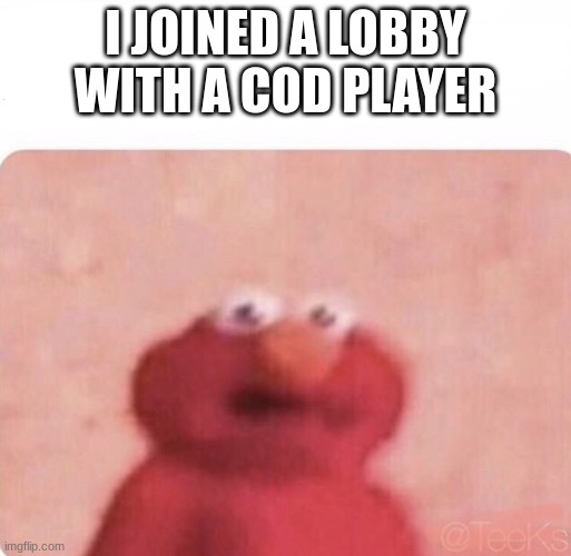 Shook Elmo | I JOINED A LOBBY WITH A COD PLAYER | image tagged in shook elmo | made w/ Imgflip meme maker