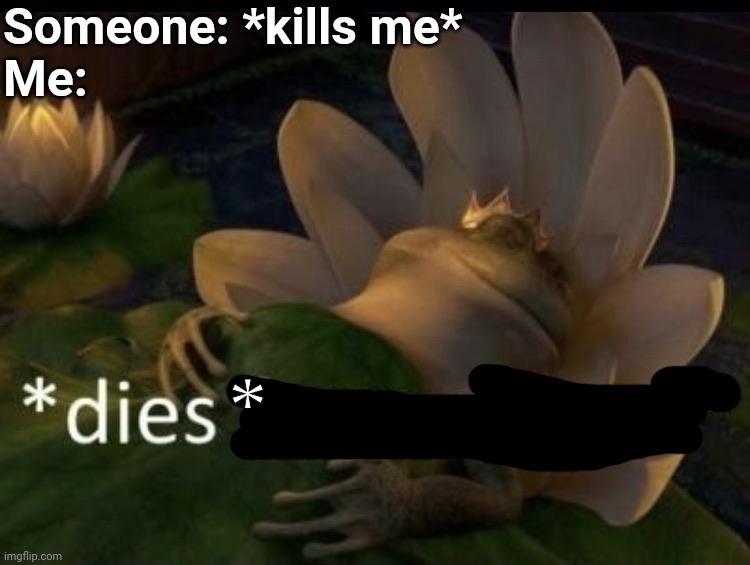 Video games be like | Someone: *kills me*
Me:; * | image tagged in dies from cringe | made w/ Imgflip meme maker