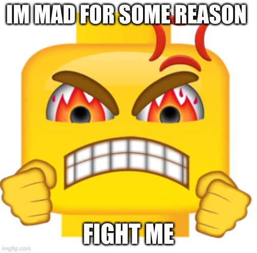 LEGI WHAT ARE YOU DOING WEKJBDQU[PJQNUOKJDJ | IM MAD FOR SOME REASON; FIGHT ME | made w/ Imgflip meme maker