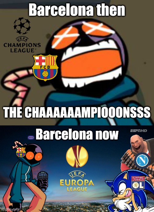 Poor Barça... |  Barcelona then; THE CHAAAAAAMPIOOONSSS; Barcelona now; ... | image tagged in barcelona,mad whitty,champions league,europa league,funny,memes | made w/ Imgflip meme maker