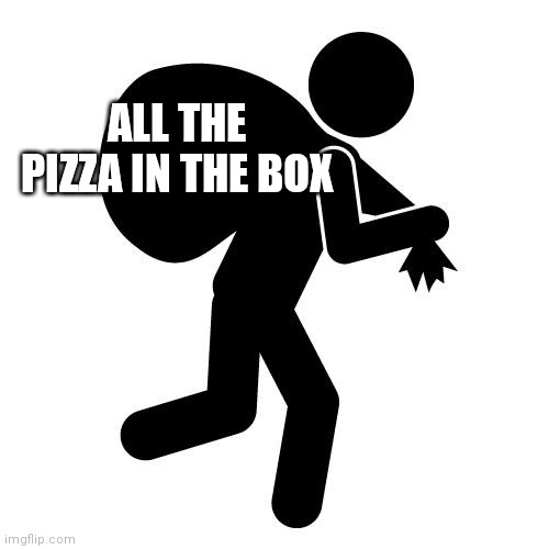 Sneaky thief | ALL THE PIZZA IN THE BOX | image tagged in sneaky thief | made w/ Imgflip meme maker