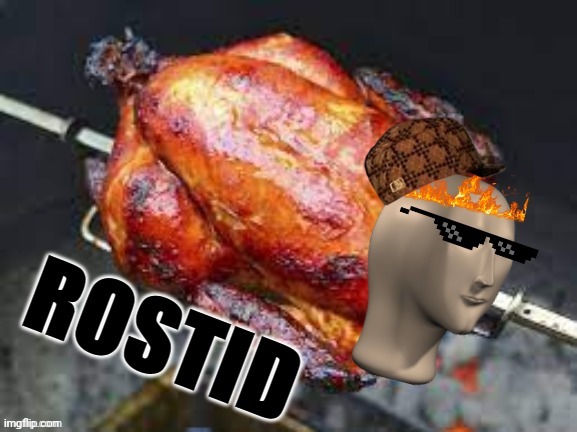 Chicken Rostid | image tagged in chicken rostid | made w/ Imgflip meme maker